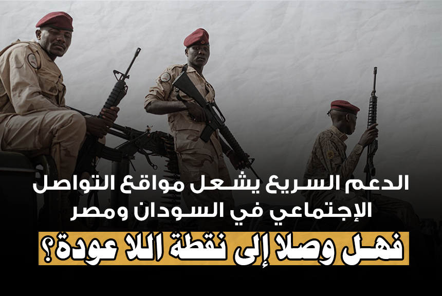 الدعم السريع يشعل مواقع التواصل الإجتماعي في السودان ومصر: فهل وصلا إلى نقطة اللا عودة؟